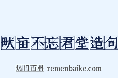 畎亩不忘君堂造句是什么意思的图片